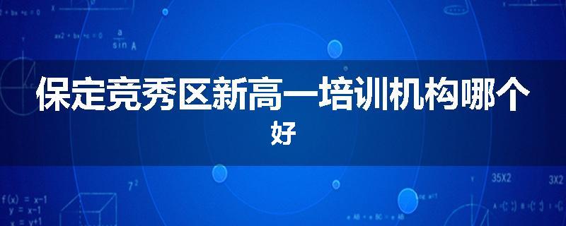 保定竞秀区新高一培训机构哪个好
