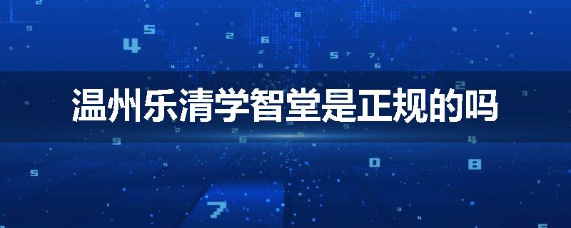 温州乐清学智堂是正规的吗