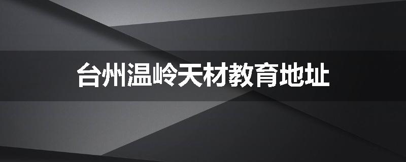 台州温岭天材教育地址