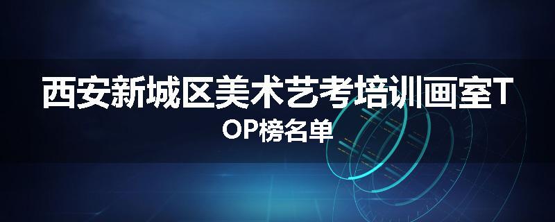 西安新城区美术艺考培训画室TOP榜名单