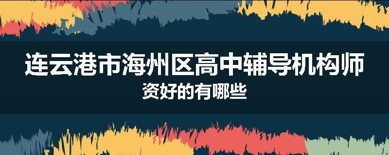 连云港市海州区高中辅导机构师资好的有哪些