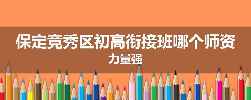 保定竞秀区初高衔接班哪个师资力量强