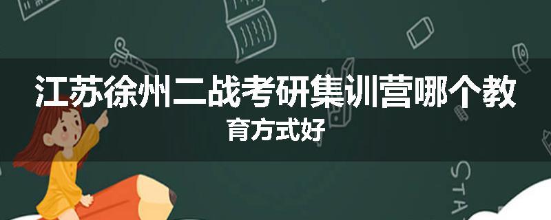 江苏徐州二战考研集训营哪个教育方式好
