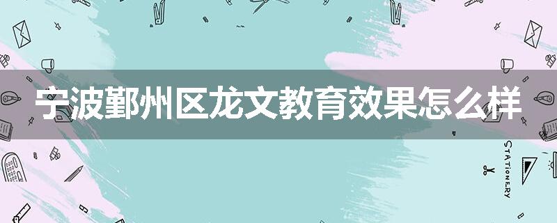 宁波鄞州区龙文教育效果怎么样