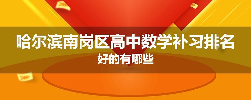哈尔滨南岗区高中数学补习排名好的有哪些