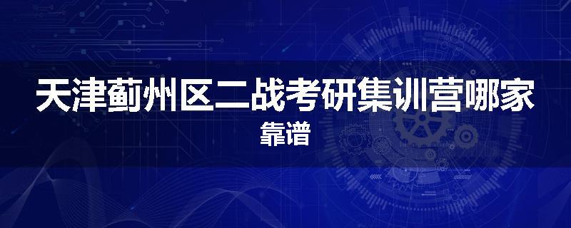 天津蓟州区二战考研集训营哪家靠谱