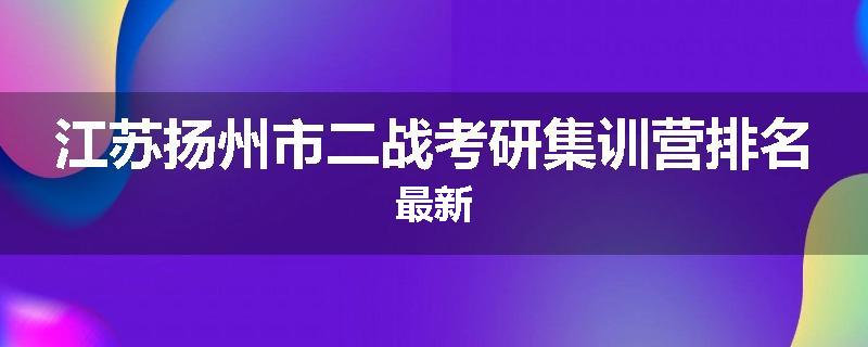 江苏扬州市二战考研集训营排名最新
