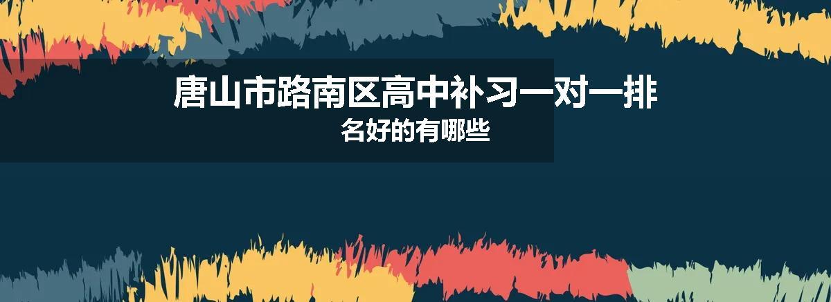 唐山市路南区高中补习一对一排名好的有哪些