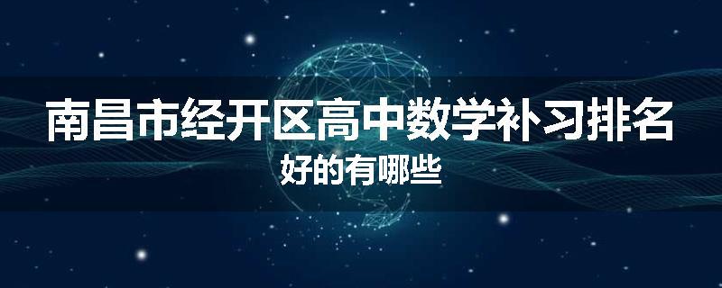 南昌市经开区高中数学补习排名好的有哪些