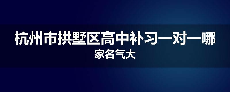 杭州市拱墅区高中补习一对一哪家名气大
