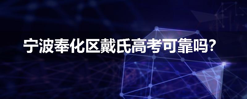 宁波奉化区戴氏高考可靠吗？