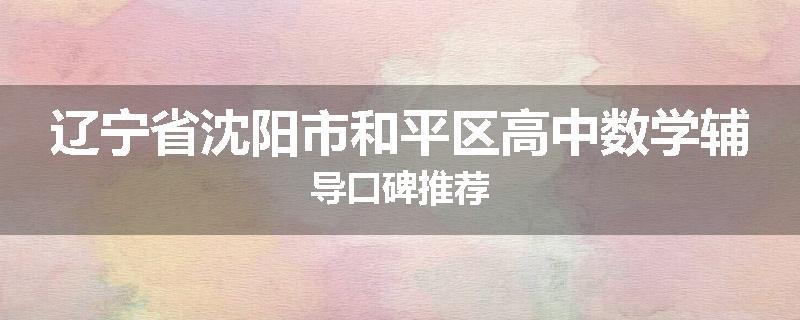 辽宁省沈阳市和平区高中数学辅导口碑推荐