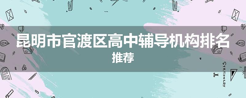 昆明市官渡区高中辅导机构排名推荐