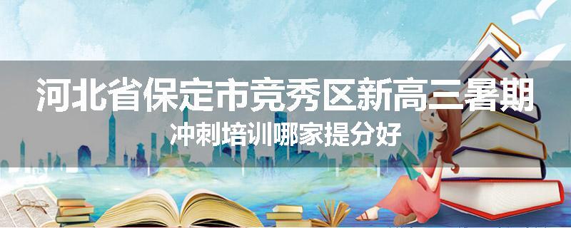河北省保定市竞秀区新高三暑期冲刺培训哪家提分好