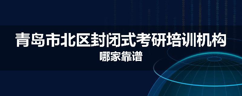 青岛市北区封闭式考研培训机构哪家靠谱