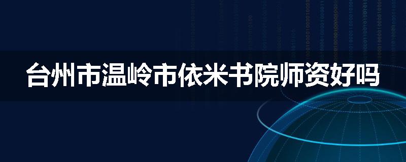 台州市温岭市依米书院师资好吗