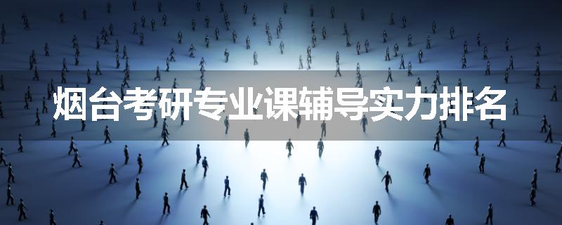 烟台考研专业课辅导实力排名