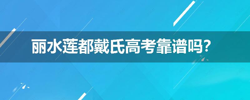 丽水莲都戴氏高考靠谱吗？