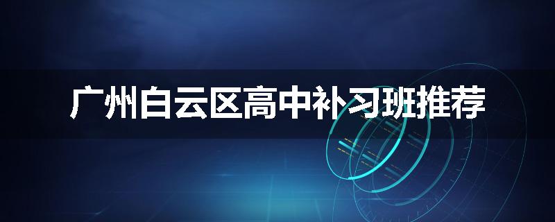 广州白云区高中补习班推荐