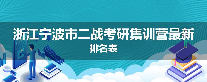 浙江宁波市二战考研集训营最新排名表