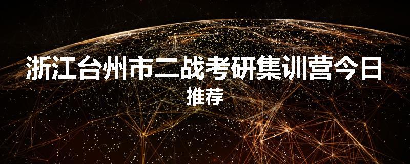 浙江台州市二战考研集训营今日推荐