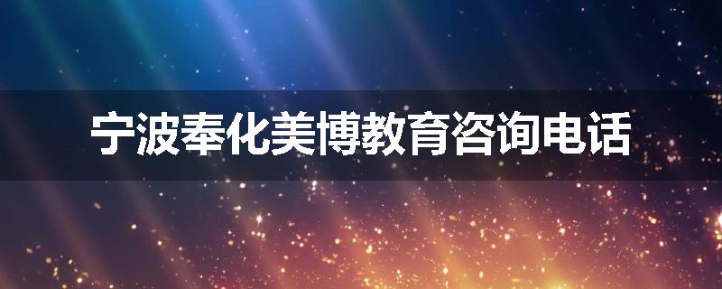 宁波奉化美博教育咨询电话