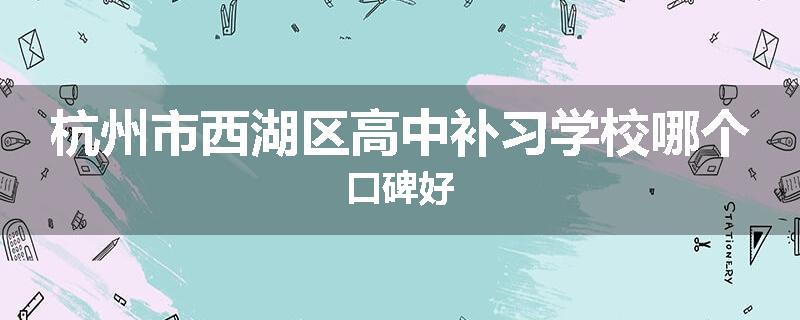 杭州市西湖区高中补习学校哪个口碑好