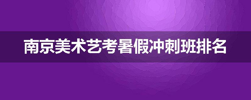 南京美术艺考暑假冲刺班排名