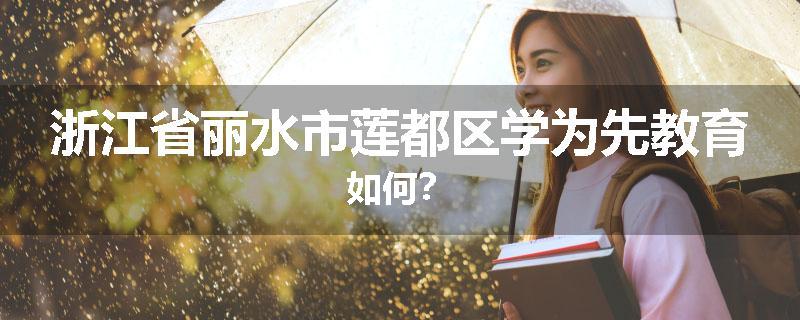 浙江省丽水市莲都区学为先教育如何？