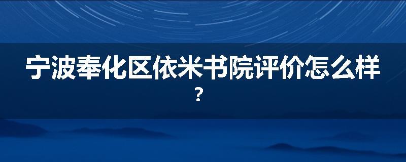 宁波奉化区依米书院评价怎么样？