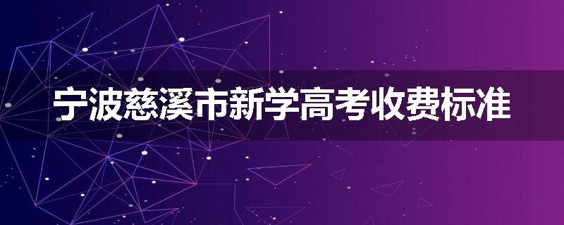 宁波慈溪市新学高考收费标准