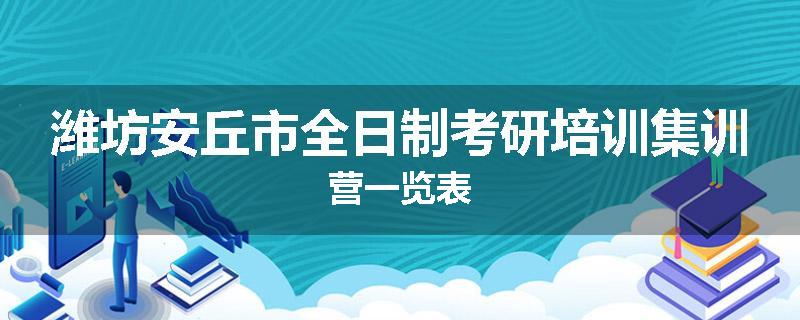 潍坊安丘市全日制考研培训集训营一览表