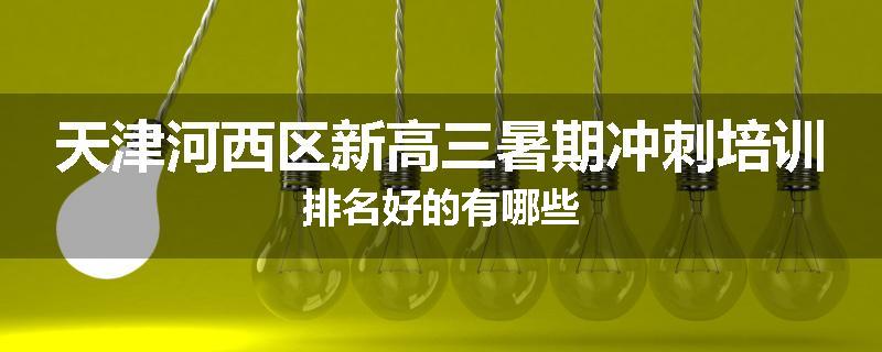 天津河西区新高三暑期冲刺培训排名好的有哪些