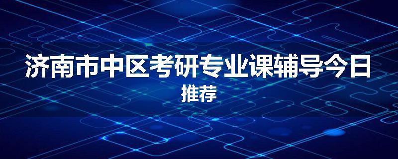 济南市中区考研专业课辅导今日推荐