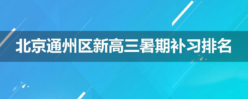 北京通州区新高三暑期补习排名