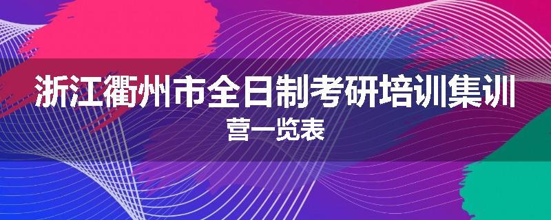 浙江衢州市全日制考研培训集训营一览表
