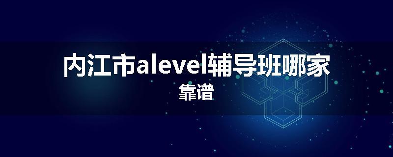 内江市alevel辅导班哪家靠谱