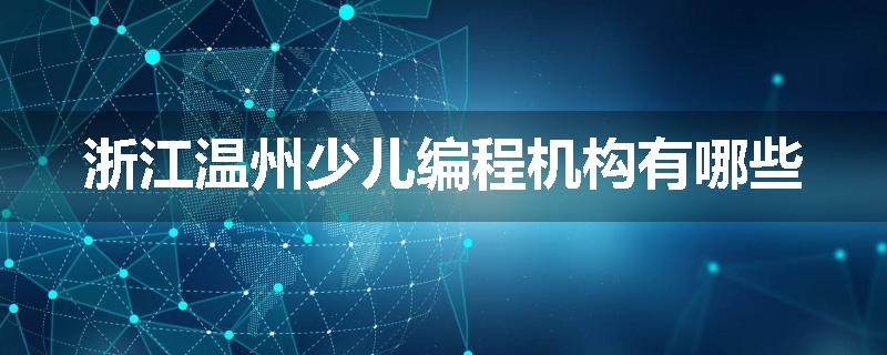 浙江温州少儿编程机构有哪些