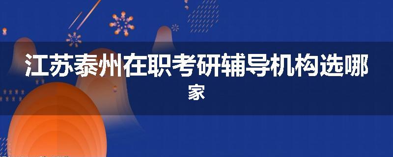 江苏泰州在职考研辅导机构选哪家