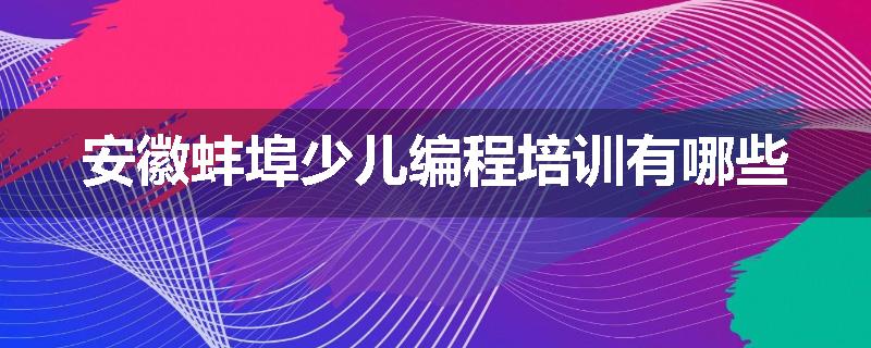 安徽蚌埠少儿编程培训有哪些