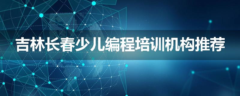 吉林长春少儿编程培训机构推荐