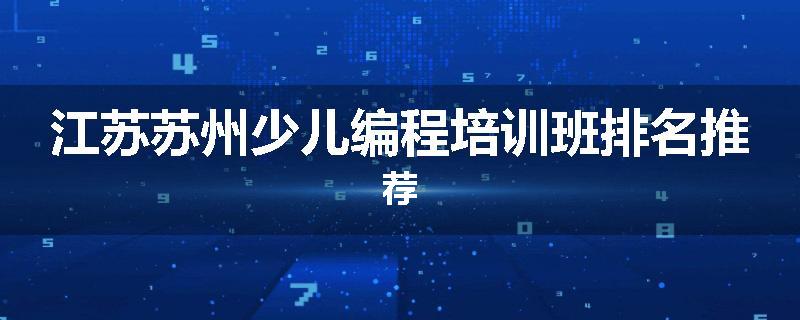 江苏苏州少儿编程培训班排名推荐