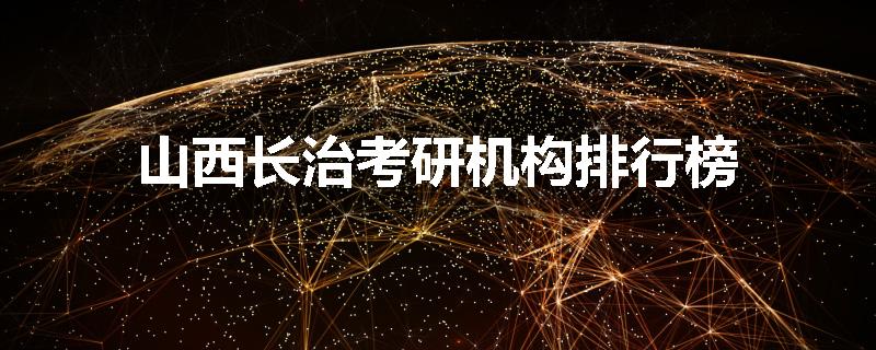 山西长治考研机构排行榜