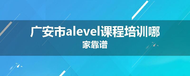 广安市alevel课程培训哪家靠谱