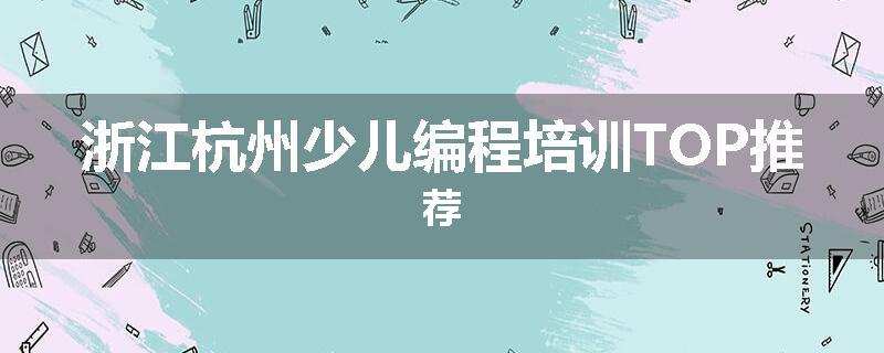 浙江杭州少儿编程培训TOP推荐