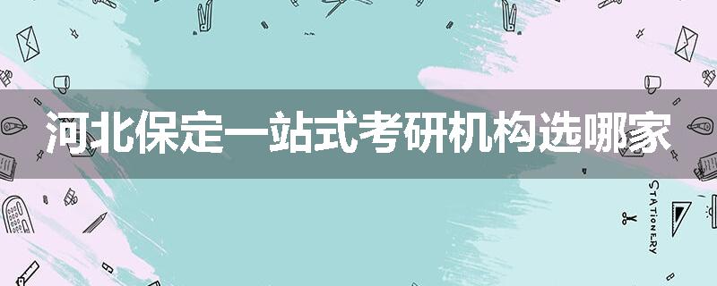 河北保定一站式考研机构选哪家
