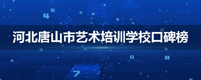 河北唐山市艺术培训学校口碑榜