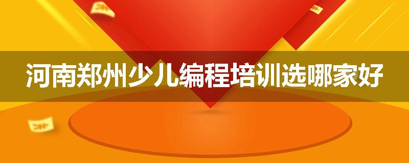 河南郑州少儿编程培训选哪家好