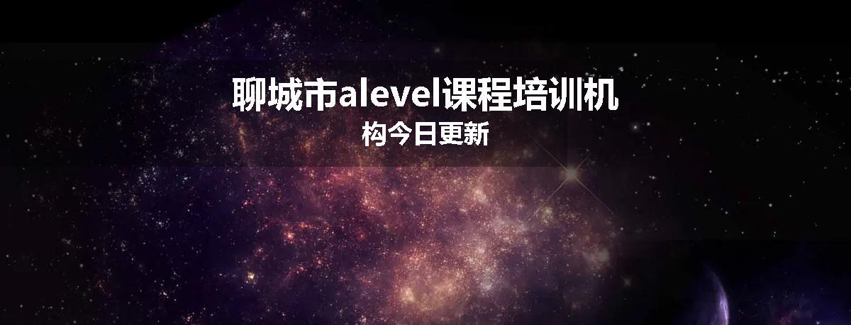 聊城市alevel课程培训机构今日更新