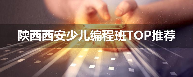 陕西西安少儿编程班TOP推荐